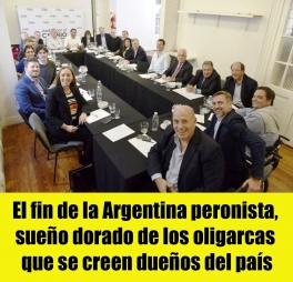 El fin de la Argentina peronista, sueño dorado de los oligarcas que se creen dueños del país