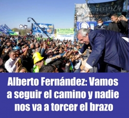 Alberto Fernández: Vamos a seguir el camino y nadie nos va a torcer el brazo