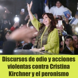 Discursos de odio y acciones violentas contra Cristina Kirchner y el peronismo