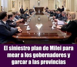 El siniestro plan de Milei para mear a los gobernadores y garcar a las provincias