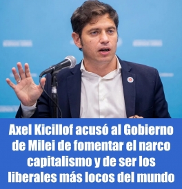 Axel Kicillof acusó al Gobierno de Milei de fomentar el narco capitalismo y de ser los liberales más locos del mundo