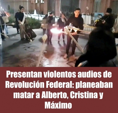 Presentan violentos audios de Revolución Federal: planeaban matar a Alberto, Cristina y Máximo 
