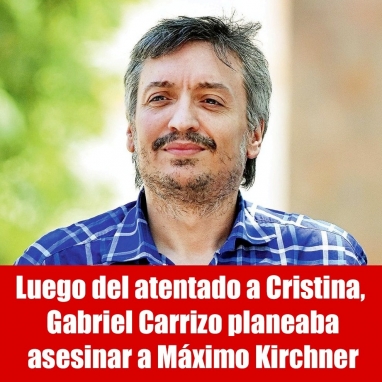 Luego del atentado a Cristina, Gabriel Carrizo planeaba asesinar a Máximo Kirchner