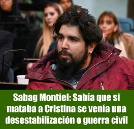 Sabag Montiel: Sabía que si mataba a Cristina se venía una desestabilización o guerra civil