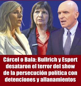 Cárcel o Bala: Bullrich y Espert desataron el terror del show de la persecución política con detenciones y allanamientos Cárcel o Bala: Bullrich y Espert desataron el terror del show de la persecución política con detenciones y allanamientos