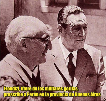 Arturo Frondizi, títere de los militares gorilas, proscribe a Juan Perón en la provincia de Buenos Aires