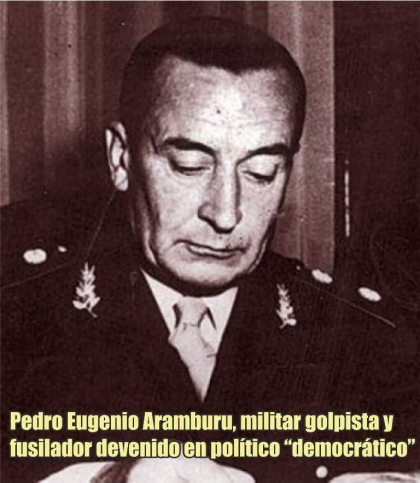 Aramburu, militar golpista y fusilador devenido en político seudo democrático