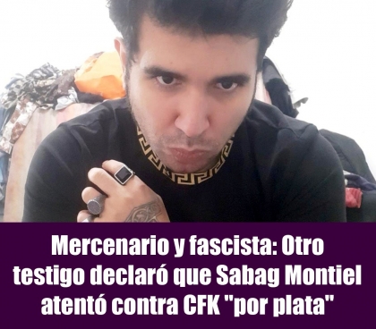 Mercenario y fascista: Otro testigo declaró que Sabag Montiel atentó contra CFK por plata