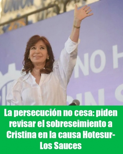 La persecución no cesa: piden revisar el sobreseimiento a Cristina en la causa Hotesur-Los Sauces