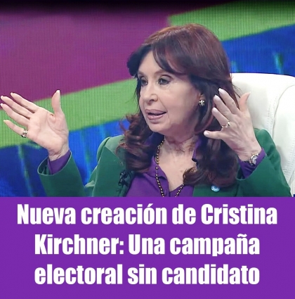 Nueva creación de Cristina Kirchner: Una campaña electoral sin candidato