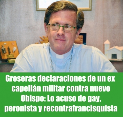 Groseras declaraciones de un ex capellán militar contra nuevo Obispo: Lo acuso de gay, peronista y recontrafrancisquista