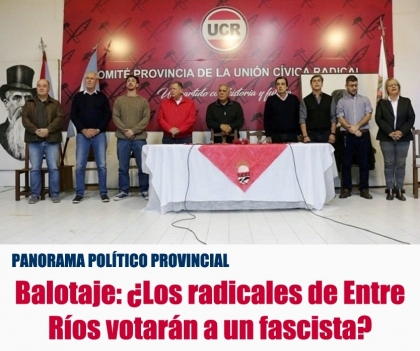 Balotaje: ¿Los radicales de Entre Ríos votarán a un fascista?
