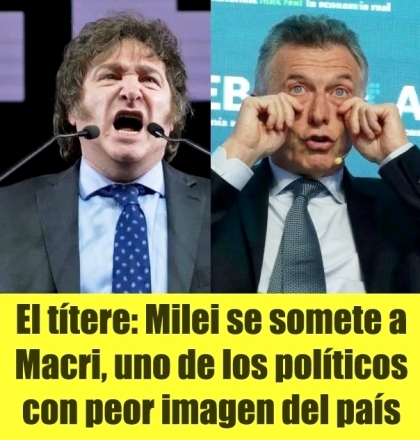 El títere: Milei se somete a Macri, uno de los políticos con peor imagen del país