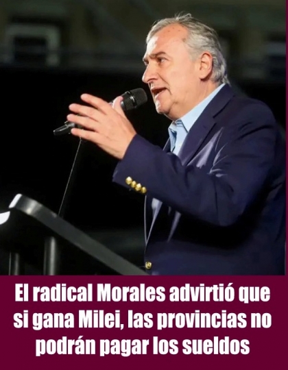 El radical Morales advirtió que si gana Milei, las provincias no podrán pagar los sueldos