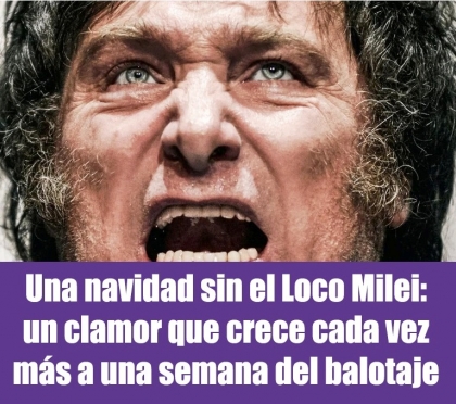 Una navidad sin el Loco Milei: un clamor que crece cada vez más a una semana del balotaje