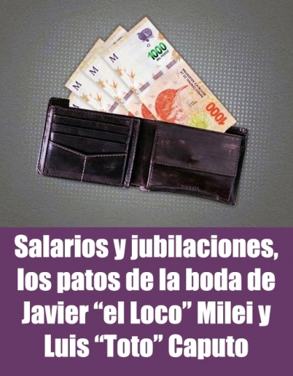 Salarios y jubilaciones, los patos de la boda de Javier el Loco Milei y Luis Toto Caputo