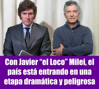 Con Javier “el Loco” Milei, el país está entrando en una etapa dramática y peligrosa