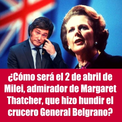 ¿Cómo será el 2 de abril de Milei, admirador de Margaret Thatcher, que hizo hundir el crucero General Belgrano?