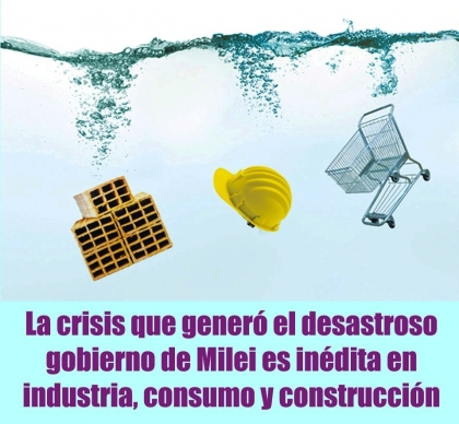 La crisis que generó el desastroso gobierno de Milei es inédita en industria, consumo y construcción