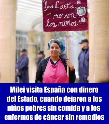 Milei visita España con dinero del Estado, cuando dejaron a los niños pobres sin comida y a los enfermos de cáncer sin remedios