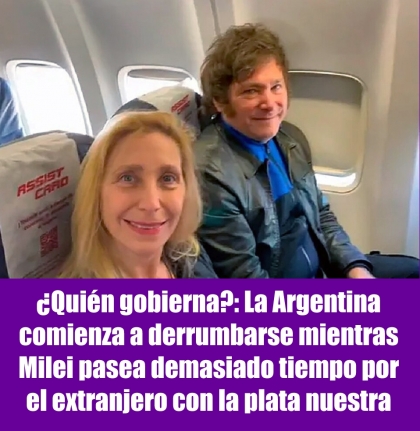 ¿Quién gobierna?: La Argentina comienza a derrumbarse mientras Milei pasea demasiado tiempo por el extranjero con la plata nuestra