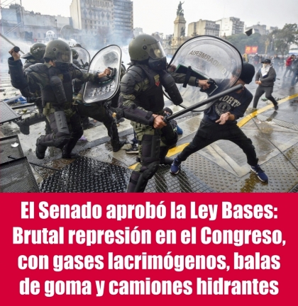 El Senado aprobó la Ley Bases: Brutal represión en el Congreso, con gases lacrimógenos, balas de goma y camiones hidrantes