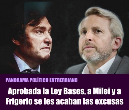 Aprobada la Ley Bases, a Milei y a Frigerio se les acaban las excusas