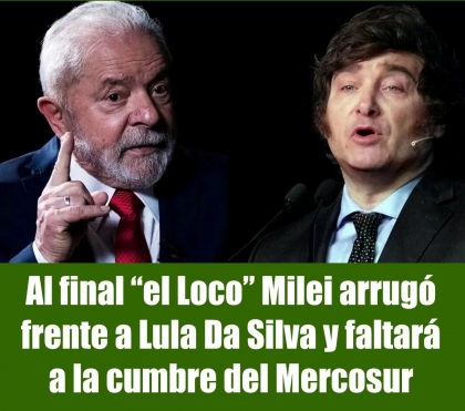 Al final el Loco Milei arrugó frente a Lula Da Silva y faltará a la cumbre del Mercosur