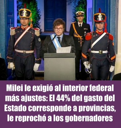 Milei le exigió al interior federal más ajustes: El 44% del gasto del Estado corresponde a provincias, le reprochó a los gobernadores