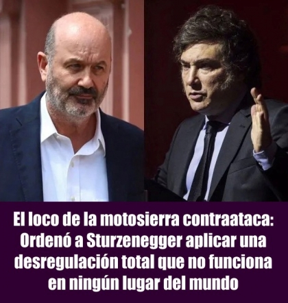 El loco de la motosierra contraataca: Ordenó a Sturzenegger aplicar una desregulación total que no funciona en ningún lugar del mundo