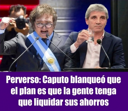 Perverso: Caputo blanqueó que el plan es que la gente tenga que liquidar sus ahorros