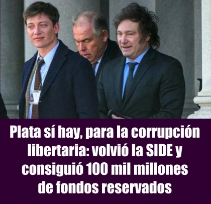 Plata sí hay, para la corrupción libertaria: volvió la SIDE y consiguió 100 mil millones de fondos reservados