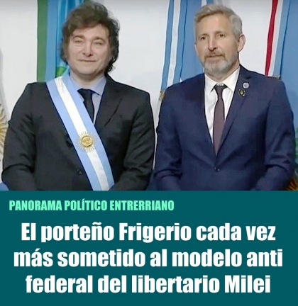 El porteño Frigerio cada vez más sometido al modelo anti federal del libertario Milei