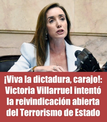 ¡Viva la dictadura, carajo!: Victoria Villarruel intentó la reivindicación abierta del Terrorismo de Estado