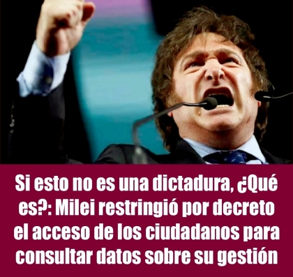 Si esto no es una dictadura, ¿Qué es?: Milei restringió por decreto el acceso de los ciudadanos para consultar datos sobre su gestión