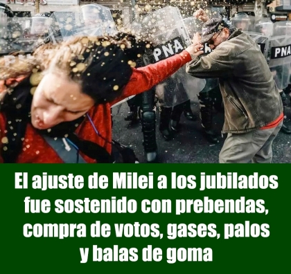 El ajuste de Milei a los jubilados fue sostenido con prebendas, compra de votos, gases, palos y balas de goma