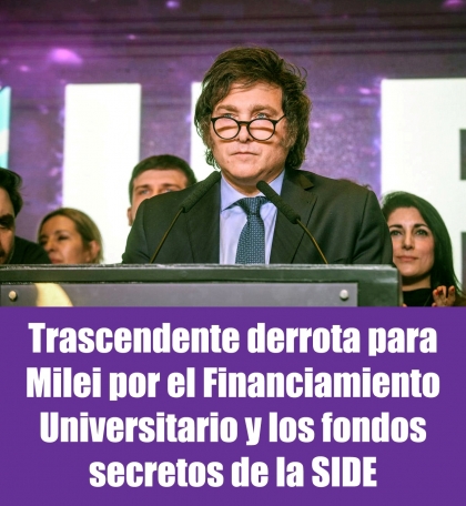 Trascendente derrota para Milei por el Financiamiento Universitario y los fondos secretos de la SIDE