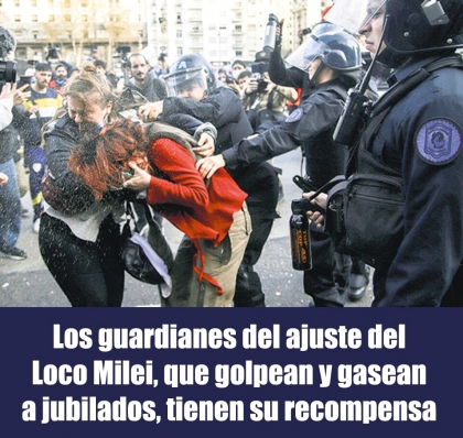 Los guardianes del ajuste del Loco Milei, que golpean y gasean a jubilados, tienen su recompensa