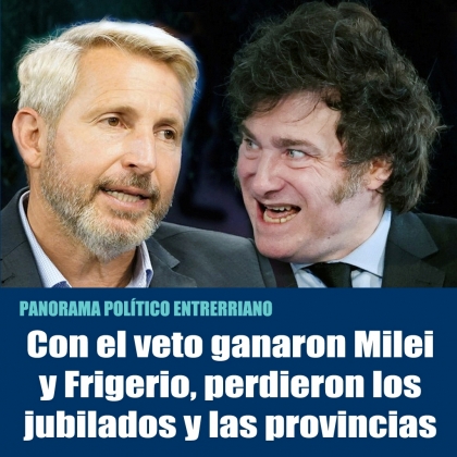 Con el veto ganaron Milei y Frigerio, perdieron los jubilados y las provincias