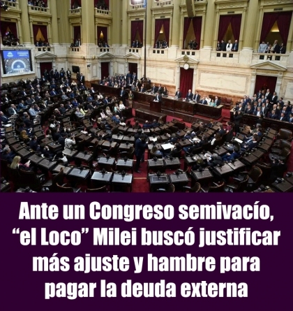 Ante un Congreso semivacío, el Loco Milei buscó justificar más ajuste y hambre para pagar la deuda externa