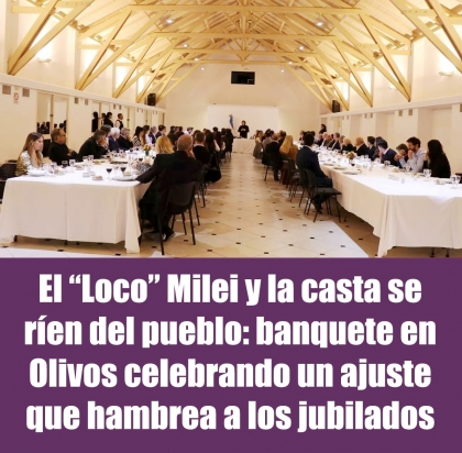 El Loco Milei y la casta se ríen del pueblo: banquete en Olivos celebrando un ajuste que hambrea a los jubilados