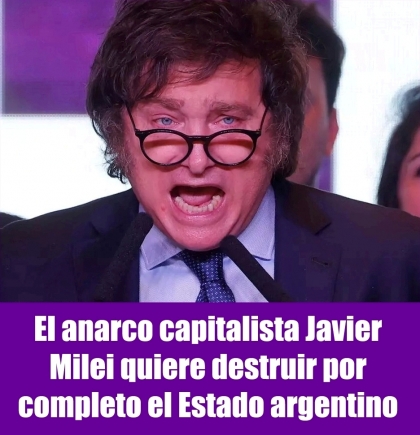 El anarco capitalista Javier Milei quiere destruir por completo el Estado argentino