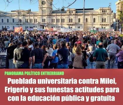 Pueblada universitaria contra Milei, Frigerio y sus funestas actitudes para con la educación pública y gratuita