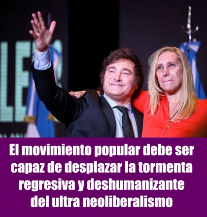 El movimiento popular debe ser capaz de desplazar la tormenta regresiva y deshumanizante del ultra neoliberalismo