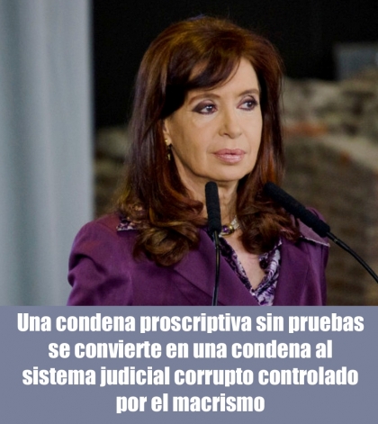 Una condena proscriptiva sin pruebas se convierte en una condena al sistema judicial corrupto controlado por el macrismo