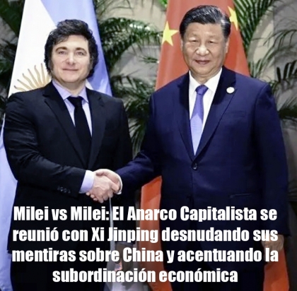 Milei vs Milei: El Anarco Capitalista se reunió con Xi Jinping desnudando sus mentiras sobre China y acentuando la subordinación económica