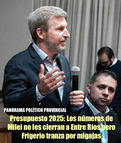 Presupuesto 2025: Los números de Milei no les cierran a Entre Ríos pero Frigerio tranza por migajas