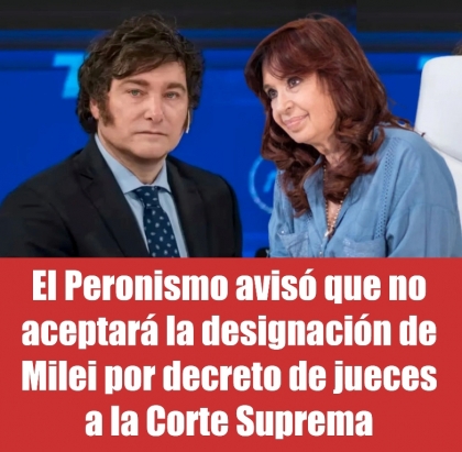 El Peronismo avisó que no aceptará la designación de Milei por decreto de jueces a la Corte Suprema