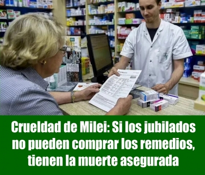 Crueldad de Milei: Si los jubilados no pueden comprar los remedios, tienen la muerte asegurada