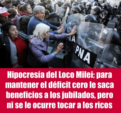 Hipocresía del Loco Milei: para mantener el déficit cero le saca beneficios a los jubilados, pero ni se le ocurre tocar a los ricos